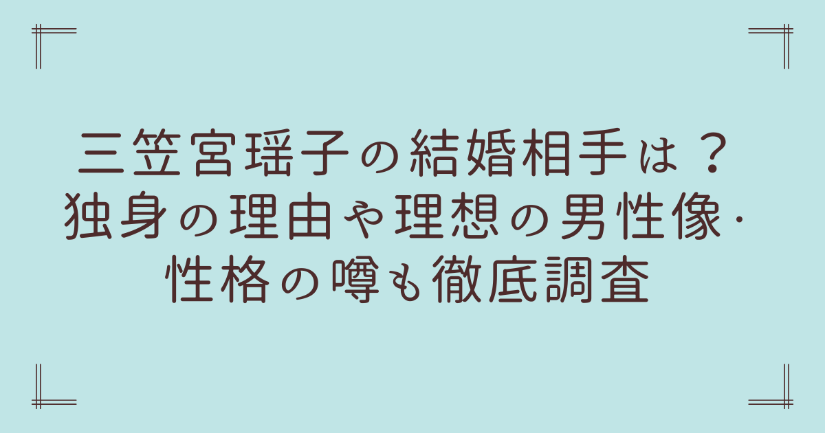 三笠宮瑶子の結婚相手は？独身の理由や理想の男性像・性格の噂も徹底調査