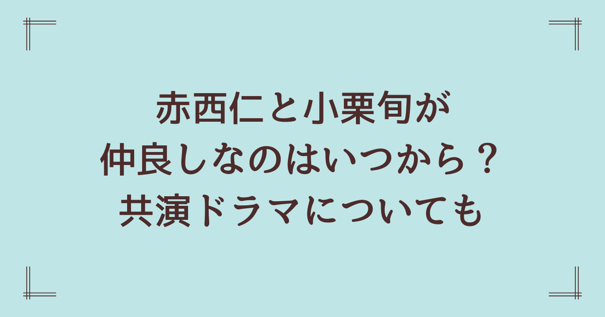 赤西仁と小栗旬が仲良しなのはいつから？共演ドラマについても