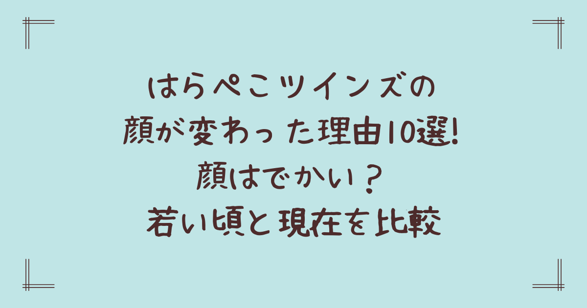 はらぺこツインズの顔が変わった理由10選!顔はでかい?若い頃と現在を比較
