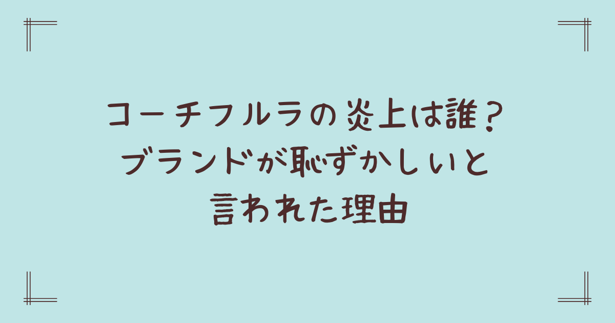 コーチフルラの炎上は誰？ブランドが恥ずかしいと言われた理由