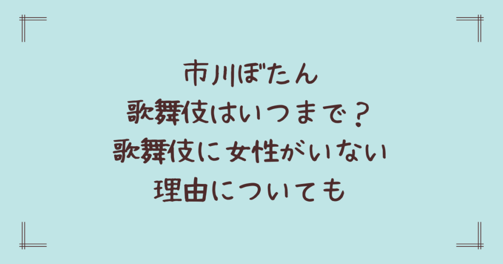 市川ぼたん歌舞伎はいつまで？歌舞伎に女性がいない理由についても