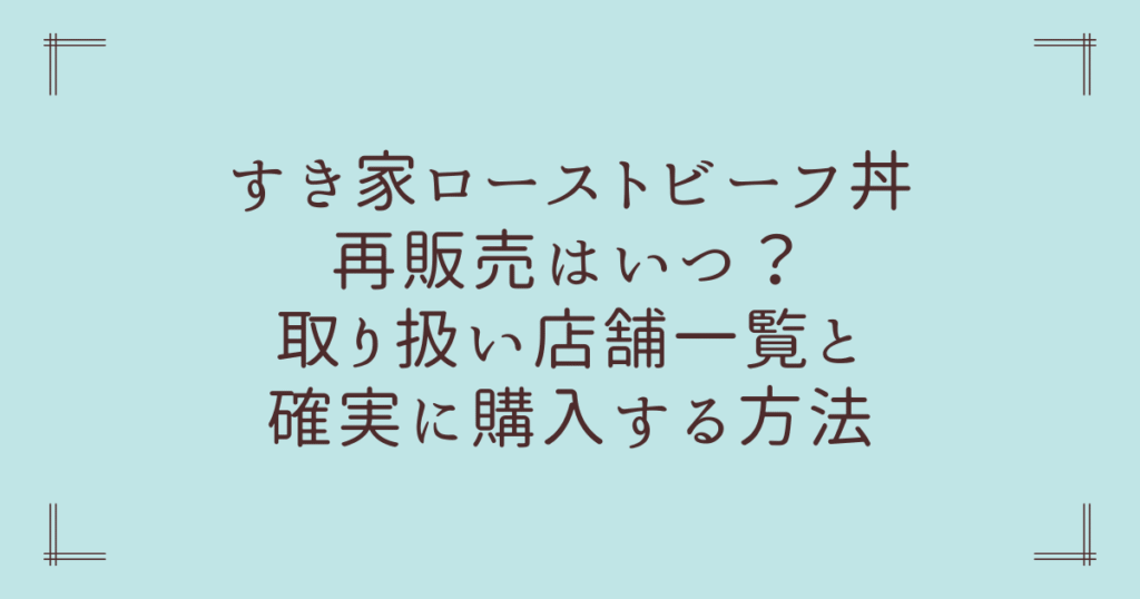 すき家ローストビーフ丼再販売はいつ？取り扱い店舗一覧と確実に購入する方法