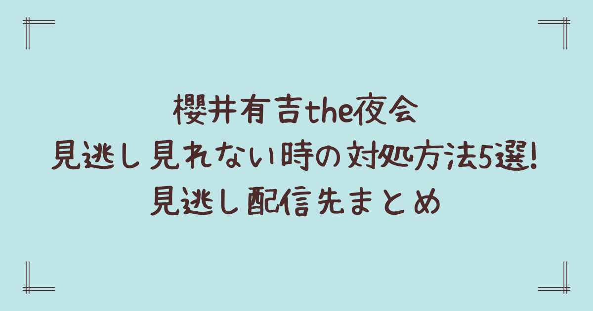 櫻井有吉the夜会見逃し見れない時の対処方法5選!見逃し配信先まとめ