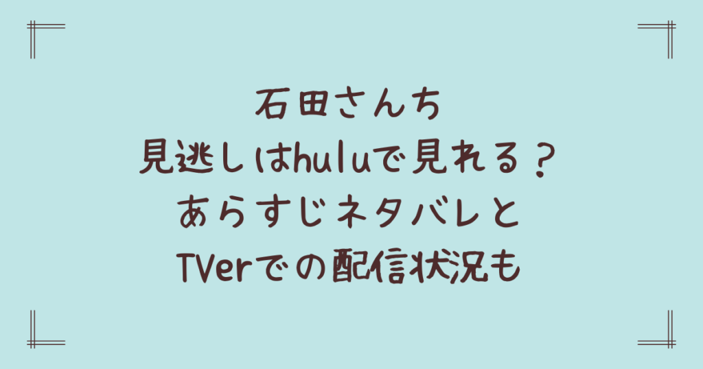 石田さんち見逃しはhuluで見れる？あらすじネタバレとTVerでの配信状況も
