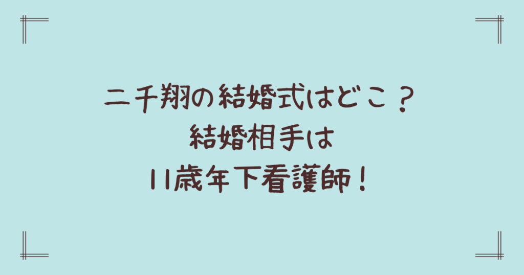 二千翔の結婚式はどこ？結婚相手は11歳年下看護師！