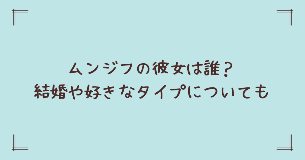 ムンジフの彼女は誰？結婚や好きなタイプについても