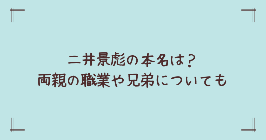二井景彪の本名は？両親の職業や兄弟についても