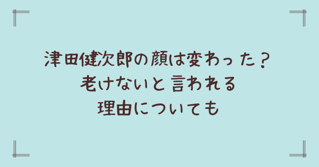 津田健次郎の顔は変わった？老けないと言われる理由についても