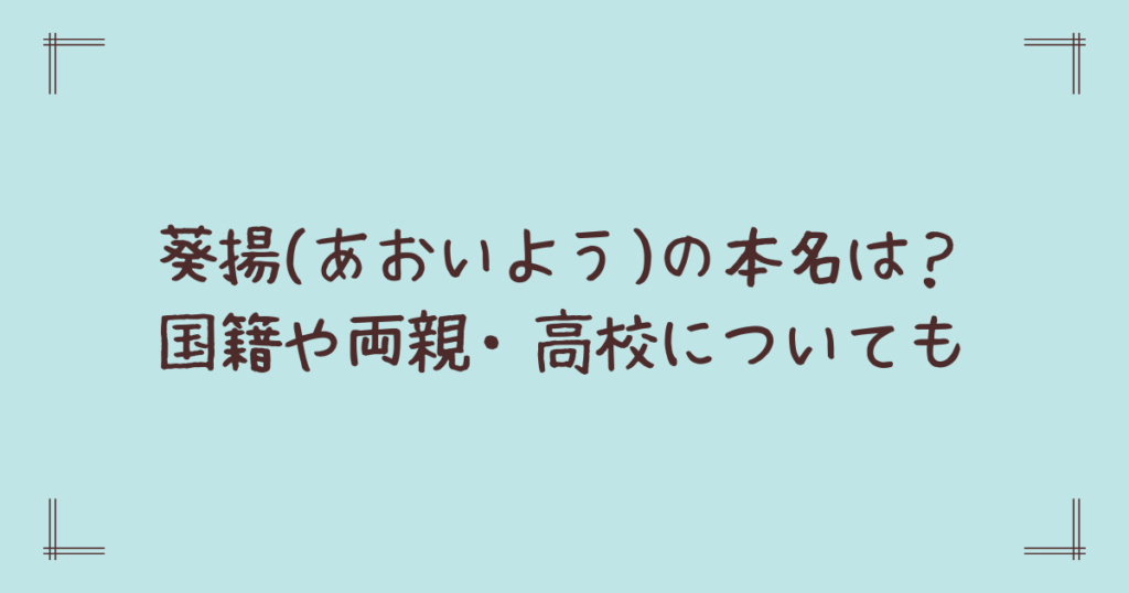 葵揚(あおいよう)の本名は？国籍や両親・高校についても