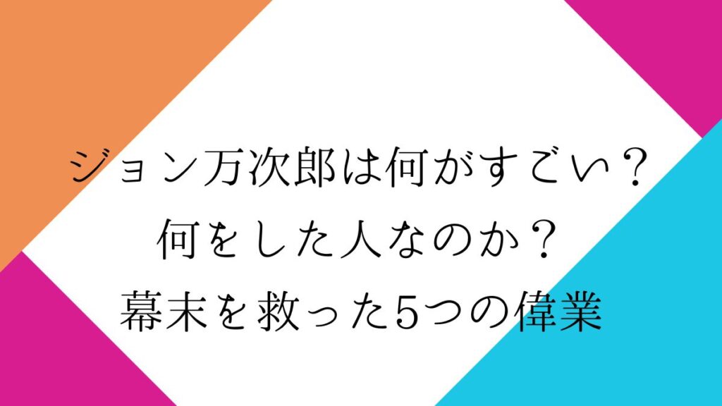 ジョン万次郎は何がすごい？何をした人なのか？幕末を救った5つの偉業